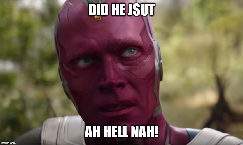 Visions not looking okay. | DID HE JSUT; AH HELL NAH! | image tagged in avengers infinity war | made w/ Imgflip meme maker