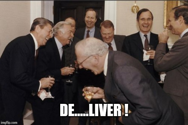 Laughing Men In Suits Meme | DE.....LIVER ! | image tagged in memes,laughing men in suits | made w/ Imgflip meme maker
