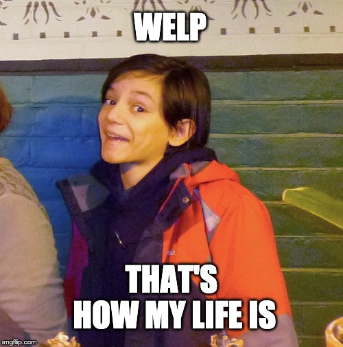WELP; THAT'S HOW MY LIFE IS | image tagged in silly-face sam | made w/ Imgflip meme maker