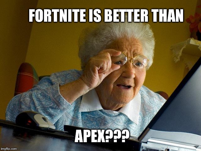 Grandma Finds The Internet Meme | FORTNITE IS BETTER THAN; APEX??? | image tagged in memes,grandma finds the internet | made w/ Imgflip meme maker