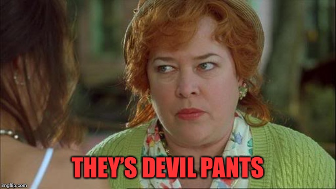 Waterboy Kathy Bates Devil | THEY’S DEVIL PANTS | image tagged in waterboy kathy bates devil | made w/ Imgflip meme maker