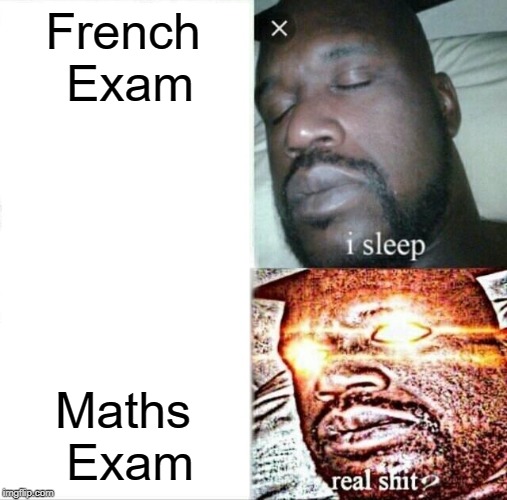 Sleeping Shaq | French Exam; Maths Exam | image tagged in memes,sleeping shaq | made w/ Imgflip meme maker