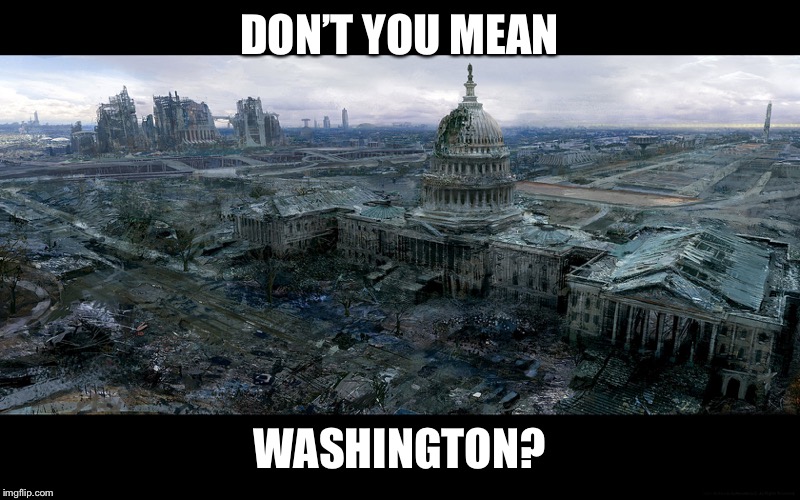 Washington Dc destroyed | DON’T YOU MEAN WASHINGTON? | image tagged in washington dc destroyed | made w/ Imgflip meme maker