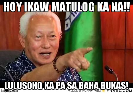 HOY IKAW MATULOG KA NA!! LULUSONG KA PA SA BAHA BUKAS! | made w/ Imgflip meme maker