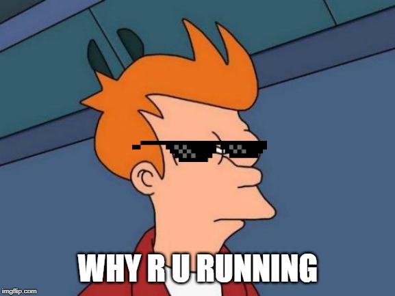 Futurama Fry | WHY R U RUNNING | image tagged in memes,futurama fry | made w/ Imgflip meme maker