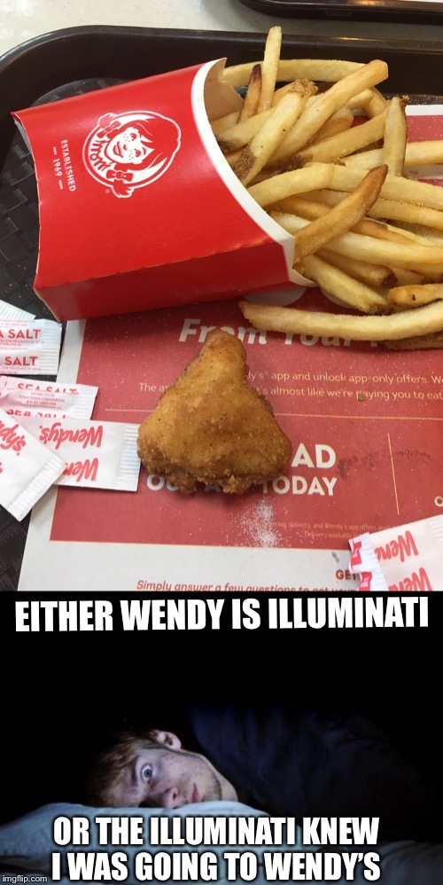 EITHER WENDY IS ILLUMINATI; OR THE ILLUMINATI KNEW I WAS GOING TO WENDY’S | image tagged in insomnia,memes,funny,illuminati,illuminati confirmed,illuminati is watching | made w/ Imgflip meme maker