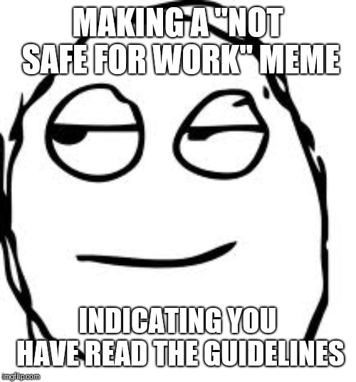 Smirk Rage Face | MAKING A "NOT SAFE FOR WORK" MEME; INDICATING YOU HAVE READ THE GUIDELINES | image tagged in memes,smirk rage face | made w/ Imgflip meme maker