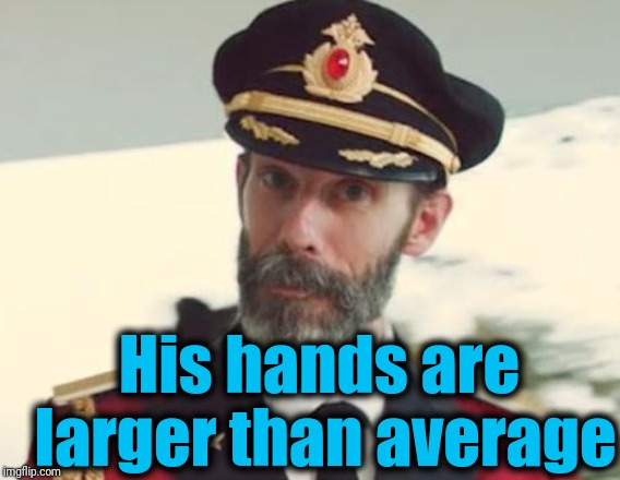 Captain Obvious | His hands are larger than average | image tagged in captain obvious | made w/ Imgflip meme maker
