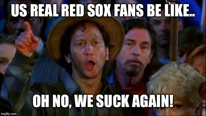 you can do it | US REAL RED SOX FANS BE LIKE.. OH NO, WE SUCK AGAIN! | image tagged in you can do it | made w/ Imgflip meme maker