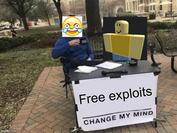 Change My Mind Meme | Free exploits | image tagged in memes,change my mind | made w/ Imgflip meme maker