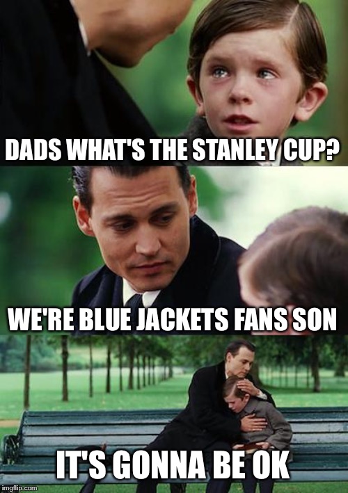 Finding Neverland | DADS WHAT'S THE STANLEY CUP? WE'RE BLUE JACKETS FANS SON; IT'S GONNA BE OK | image tagged in memes,finding neverland | made w/ Imgflip meme maker
