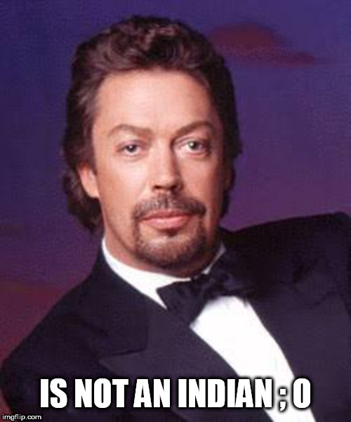 Tim Curry | IS NOT AN INDIAN ; O | image tagged in tim curry | made w/ Imgflip meme maker