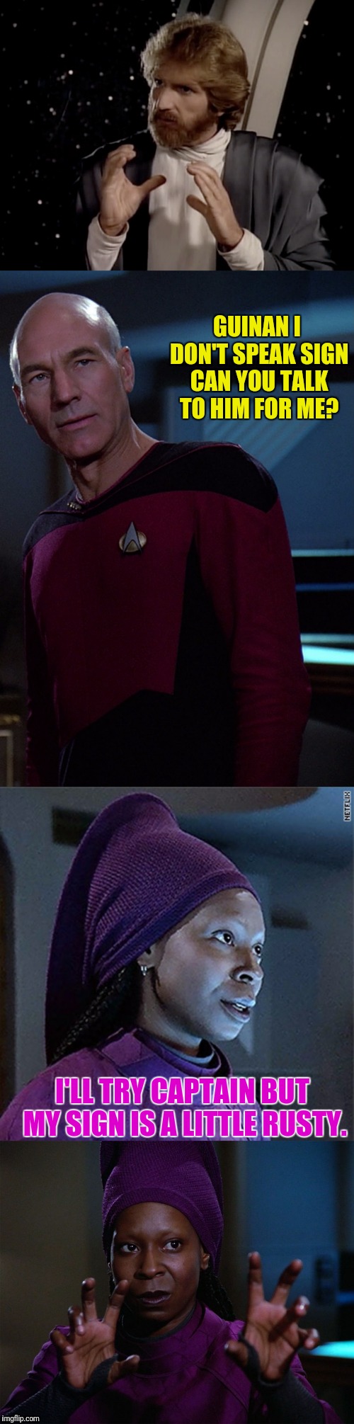 Guinan Helps Picard | GUINAN I DON'T SPEAK SIGN CAN YOU TALK TO HIM FOR ME? I'LL TRY CAPTAIN BUT MY SIGN IS A LITTLE RUSTY. | image tagged in star trek the next generation,captain picard,picard,sign language | made w/ Imgflip meme maker