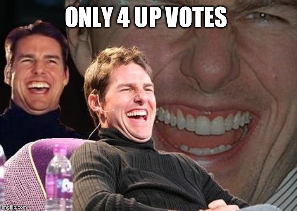 Tom Cruise laugh | ONLY 4 UP VOTES | image tagged in tom cruise laugh | made w/ Imgflip meme maker