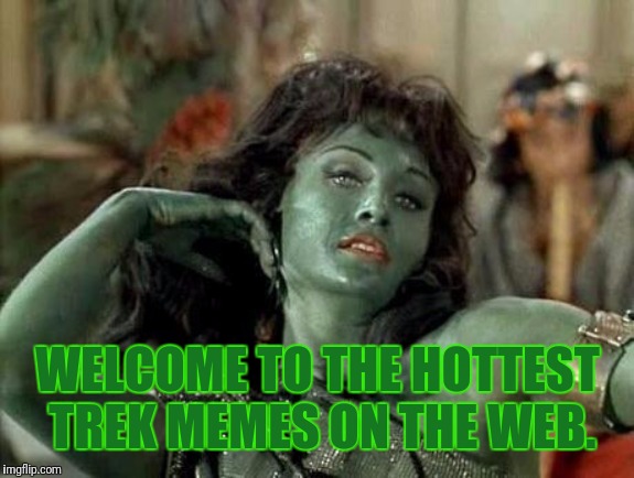 WELCOME TO THE HOTTEST TREK MEMES ON THE WEB. | made w/ Imgflip meme maker