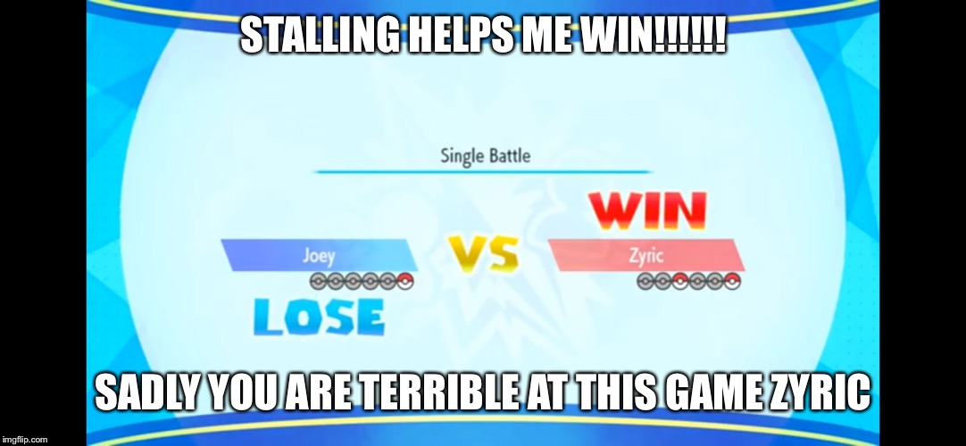 STALLING HELPS ME WIN!!!!!! SADLY YOU ARE TERRIBLE AT THIS GAME ZYRIC | image tagged in stalling sucks | made w/ Imgflip meme maker