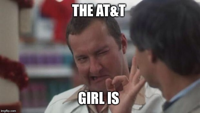Real Nice - Christmas Vacation | THE AT&T; GIRL IS | image tagged in real nice - christmas vacation | made w/ Imgflip meme maker
