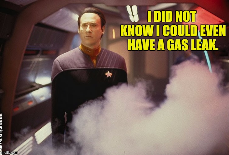 That Awkward Moment When | I DID NOT KNOW I COULD EVEN HAVE A GAS LEAK. | image tagged in star trek the next generation,star trek data,data,gas,leaks | made w/ Imgflip meme maker