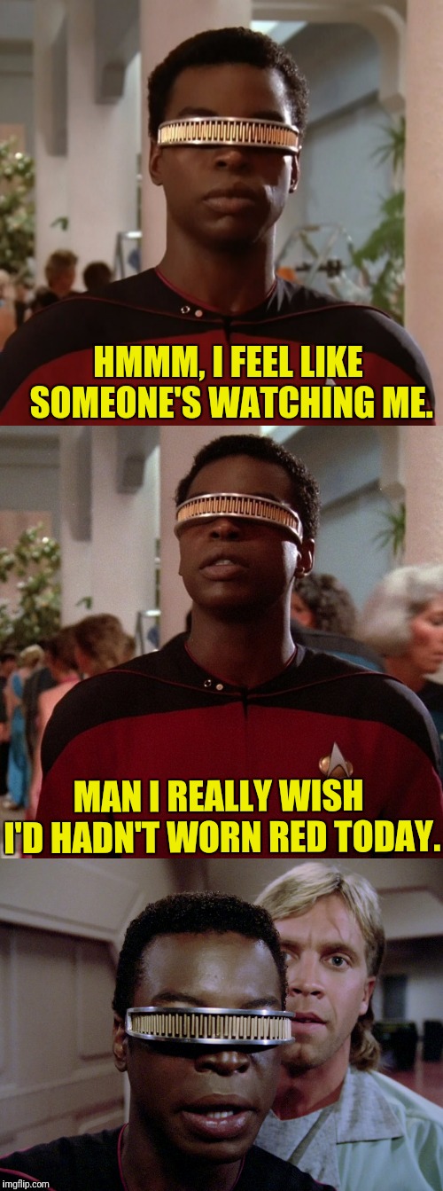 I'm Sure He'll Be Fine | HMMM, I FEEL LIKE SOMEONE'S WATCHING ME. MAN I REALLY WISH I'D HADN'T WORN RED TODAY. | image tagged in star trek the next generation,redshirts,star trek red shirts | made w/ Imgflip meme maker