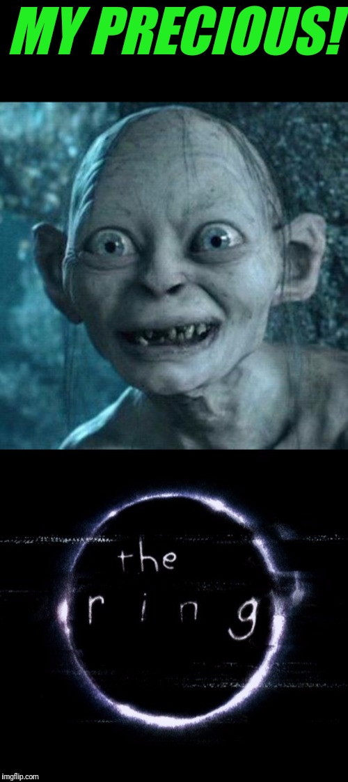 Lord Of THE RING | MY PRECIOUS! | image tagged in lord of the rings,the ring,gollum | made w/ Imgflip meme maker
