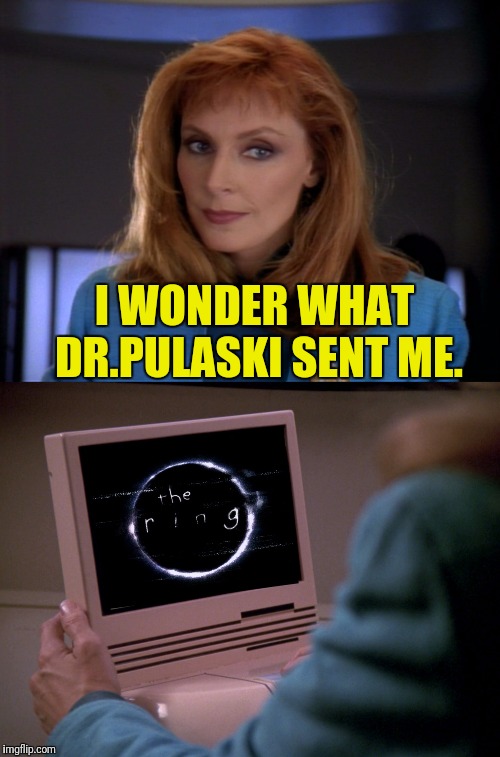Send It To Wesley! Save Yourself Beverly! | I WONDER WHAT DR.PULASKI SENT ME. | image tagged in star trek the next generation,doctor,the ring | made w/ Imgflip meme maker
