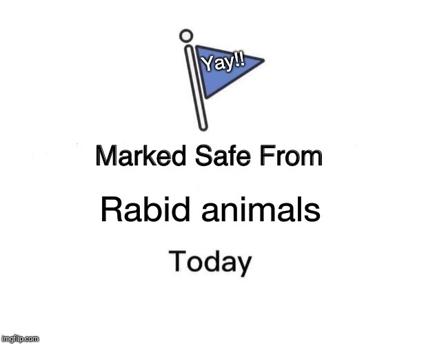 Marked Safe From | Yay!! Rabid animals | image tagged in memes,marked safe from | made w/ Imgflip meme maker