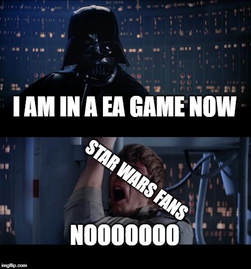 Star Wars No Meme | I AM IN A EA GAME NOW; STAR WARS FANS; NOOOOOOO | image tagged in memes,star wars no | made w/ Imgflip meme maker