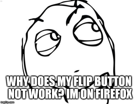 Question Rage Face Meme | WHY DOES MY FLIP BUTTON NOT WORK? IM ON FIREFOX | image tagged in memes,question rage face | made w/ Imgflip meme maker