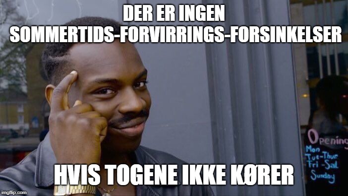 Roll Safe Think About It Meme | DER ER INGEN SOMMERTIDS-FORVIRRINGS-FORSINKELSER; HVIS TOGENE IKKE KØRER | image tagged in memes,roll safe think about it,Denmark | made w/ Imgflip meme maker