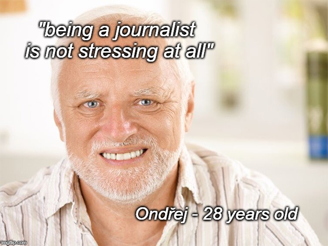 Awkward smiling old man | "being a journalist is not stressing at all"; Ondřej - 28 years old | image tagged in awkward smiling old man | made w/ Imgflip meme maker