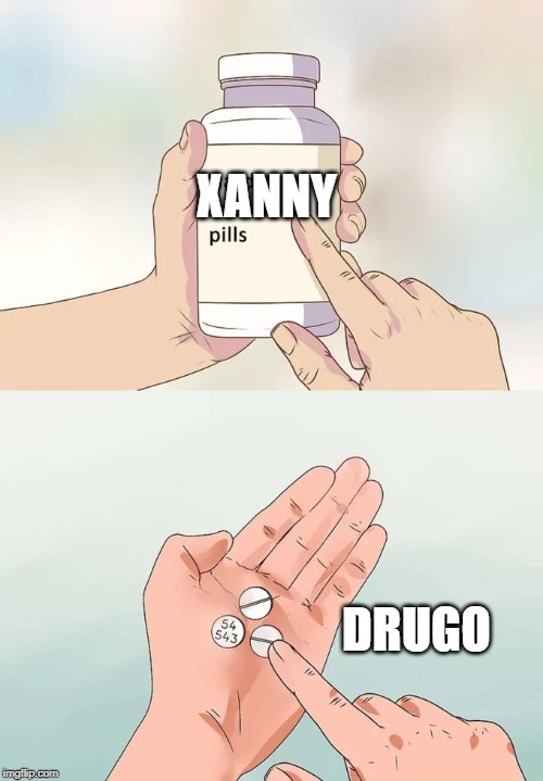 Hard To Swallow Pills Meme | XANNY; DRUGO | image tagged in memes,hard to swallow pills | made w/ Imgflip meme maker