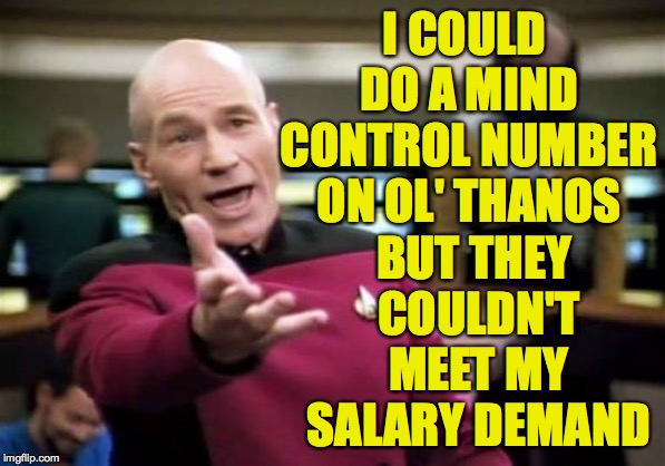 And audiences seem to prefer the brute force approach... | I COULD DO A MIND CONTROL NUMBER ON OL' THANOS; BUT THEY COULDN'T MEET MY SALARY DEMAND | image tagged in memes,picard wtf,thanos,avengers endgame | made w/ Imgflip meme maker