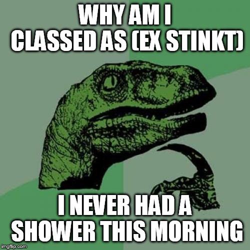 Philosoraptor | WHY AM I CLASSED AS (EX STINKT); I NEVER HAD A SHOWER THIS MORNING | image tagged in memes,philosoraptor | made w/ Imgflip meme maker