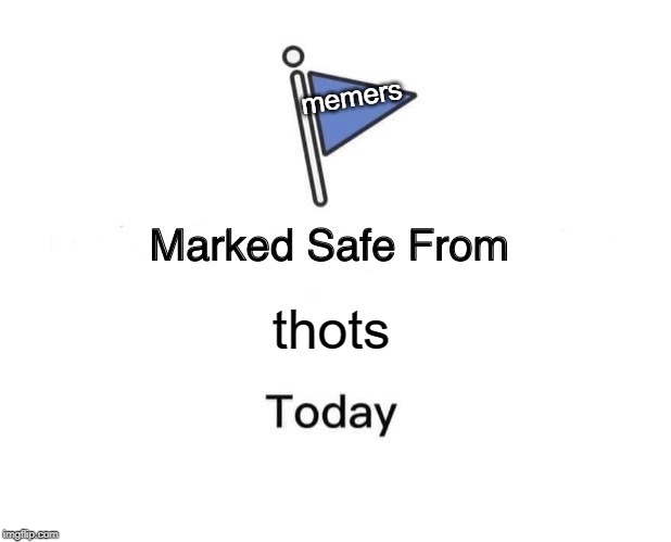 Marked Safe From Meme | memers; thots | image tagged in memes,marked safe from | made w/ Imgflip meme maker