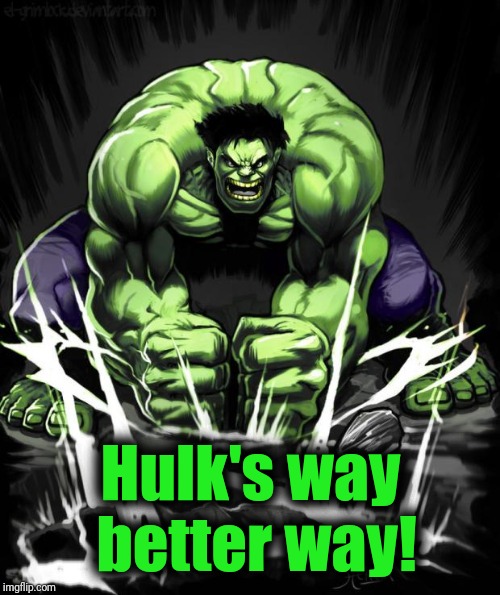 Hulk Smash | Hulk's way better way! | image tagged in hulk smash | made w/ Imgflip meme maker