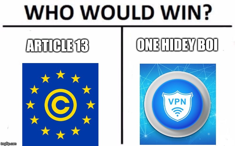 EU: Bans memes
Everyone: Gets a VPN
EU: You weren't supposed to do that | image tagged in article 13,who would win,boi,vpn,eu | made w/ Imgflip meme maker