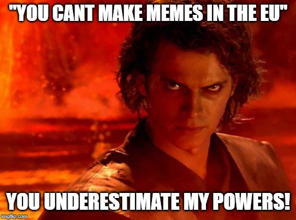 You Underestimate My Power Meme | "YOU CANT MAKE MEMES IN THE EU"; YOU UNDERESTIMATE MY POWERS! | image tagged in memes,you underestimate my power | made w/ Imgflip meme maker