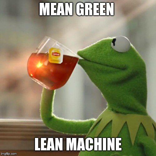 But That's None Of My Business Meme | MEAN GREEN; LEAN MACHINE | image tagged in memes,but thats none of my business,kermit the frog | made w/ Imgflip meme maker