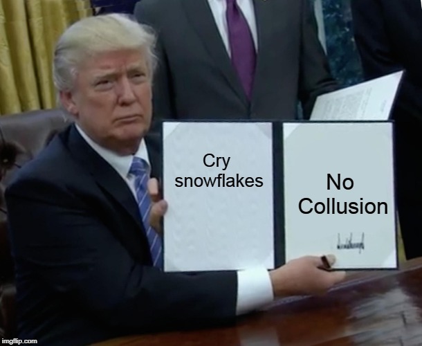 Trump Bill Signing | Cry snowflakes; No Collusion | image tagged in memes,trump bill signing | made w/ Imgflip meme maker