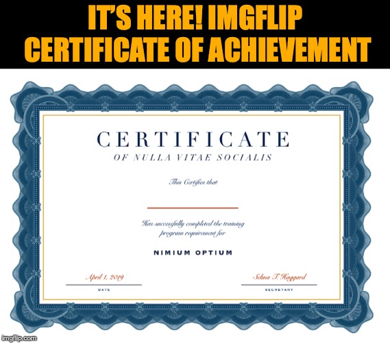 YOU REALLY DESERVE THIS! Copy And Fill In | IT’S HERE! IMGFLIP CERTIFICATE OF ACHIEVEMENT | image tagged in success,achievement,victory,imgflip users,april fools day | made w/ Imgflip meme maker