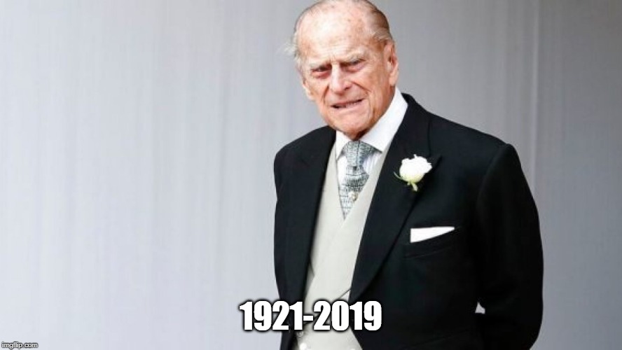 RIP Prince Philip | 1921-2019 | image tagged in prince philip,rip,british,death,its official | made w/ Imgflip meme maker