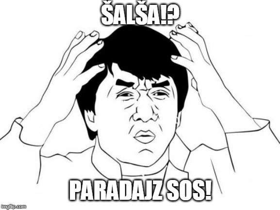 Jackie Chan WTF Meme | ŠALŠA!? PARADAJZ SOS! | image tagged in memes,jackie chan wtf | made w/ Imgflip meme maker