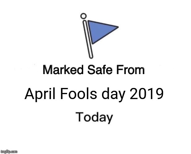 Marked Safe From | April Fools day 2019 | image tagged in memes,marked safe from | made w/ Imgflip meme maker