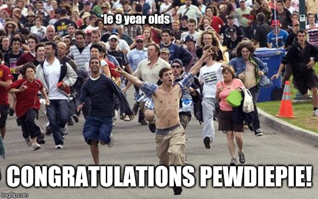 PewDiePie's Back to #1! YAY!! | *le 9 year olds; CONGRATULATIONS PEWDIEPIE! | image tagged in memes,funny,funny memes,pewdiepie,congratulations | made w/ Imgflip meme maker