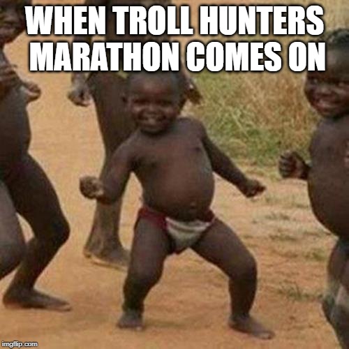 Third World Success Kid | WHEN TROLL HUNTERS MARATHON COMES ON | image tagged in memes,third world success kid | made w/ Imgflip meme maker