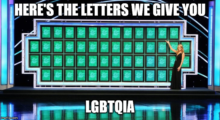 wheel of fortune | HERE'S THE LETTERS WE GIVE YOU LGBTQIA | image tagged in wheel of fortune | made w/ Imgflip meme maker