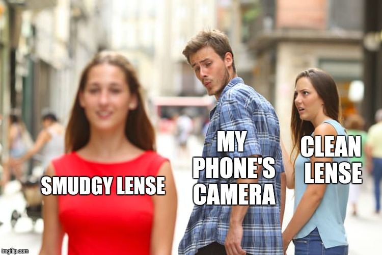 Distracted Boyfriend Meme | MY PHONE'S CAMERA; CLEAN LENSE; SMUDGY LENSE | image tagged in memes,distracted boyfriend | made w/ Imgflip meme maker