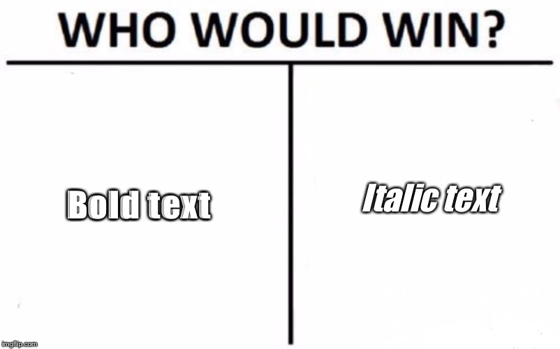 Which font wins? | Italic text; Bold text | image tagged in memes,who would win | made w/ Imgflip meme maker