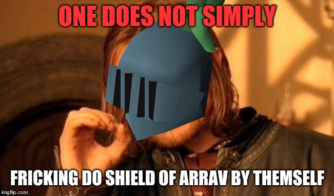 One Does Not Simply Meme | ONE DOES NOT SIMPLY; FRICKING DO SHIELD OF ARRAV BY THEMSELF | image tagged in memes,one does not simply | made w/ Imgflip meme maker