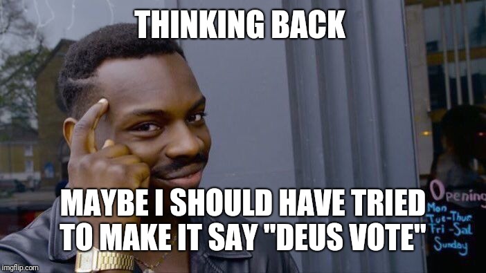 Roll Safe Think About It Meme | THINKING BACK MAYBE I SHOULD HAVE TRIED TO MAKE IT SAY "DEUS VOTE" | image tagged in memes,roll safe think about it | made w/ Imgflip meme maker